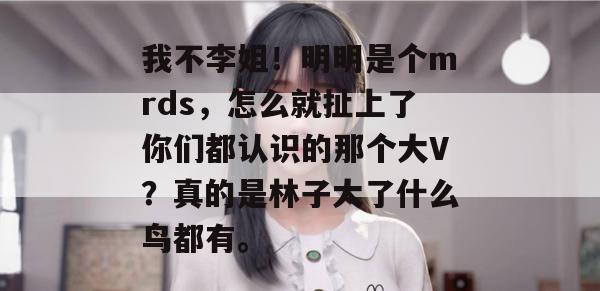 我不李姐!明明是个mrds,怎么就扯上了你们都认识的那个大V?真的是林子大了什么鸟都有。 我不李姐!明明是个mrds,怎么就扯上了你们都认识的那个大V?真的是林子大了什么鸟都有。